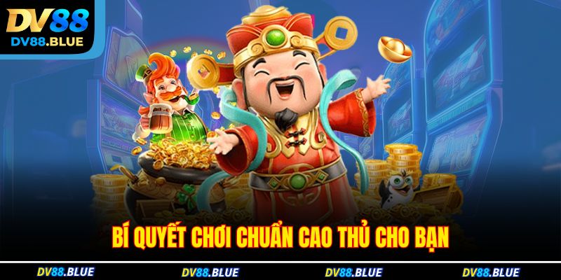 Bí quyết chơi chuẩn cao thủ cho bạn Bí quyết chơi chuẩn cao thủ cho bạn