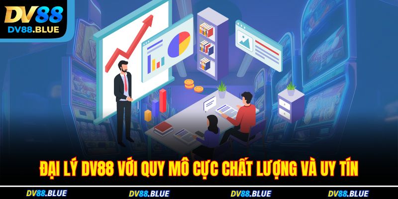Đại lý DV88 với quy mô cực chất lượng và uy tín Đại lý DV88 với quy mô cực chất lượng và uy tín