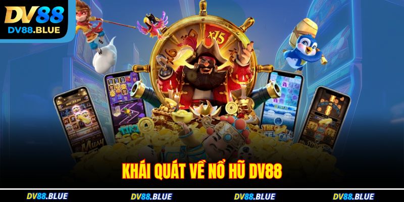 Khái quát về nổ hũ DV88 Khái quát về nổ hũ DV88