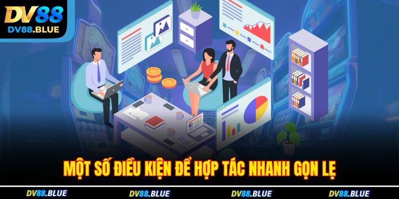 Một số điều kiện để hợp tác nhanh gọn lẹ Một số điều kiện để hợp tác nhanh gọn lẹ