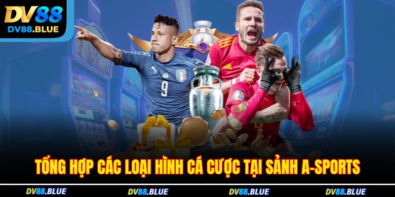 Tổng hợp các loại hình cá cược tại sảnh A-Sports